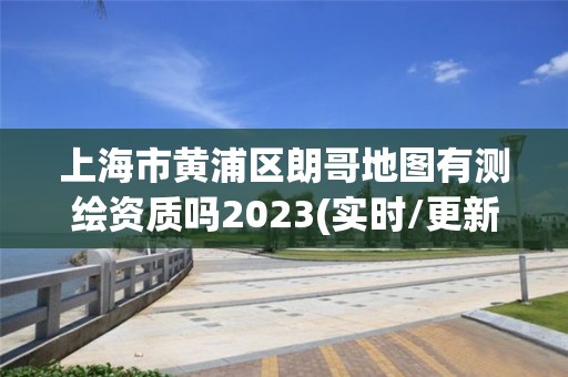 上海市黃浦區(qū)朗哥地圖有測繪資質(zhì)嗎2023(實(shí)時(shí)/更新中)