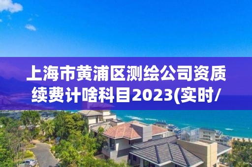 上海市黃浦區測繪公司資質續費計啥科目2023(實時/更新中)