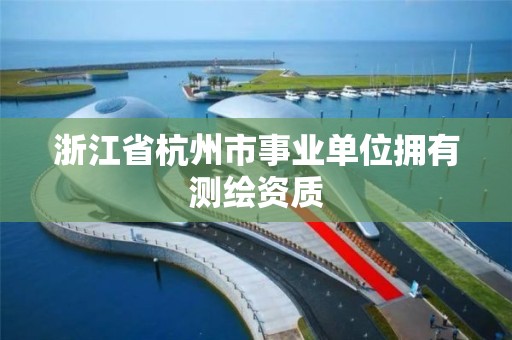 浙江省杭州市事業單位擁有測繪資質