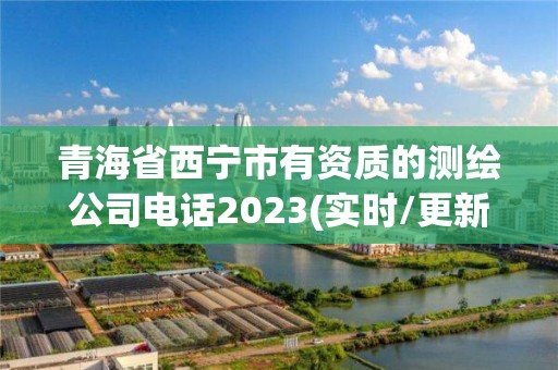 青海省西寧市有資質的測繪公司電話2023(實時/更新中)