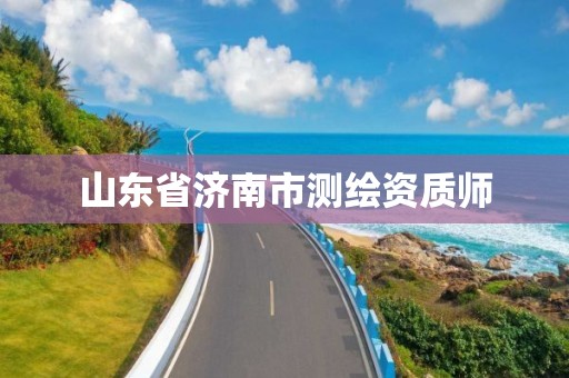 山東省濟南市測繪資質(zhì)師