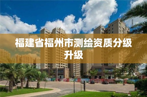 福建省福州市測繪資質分級升級