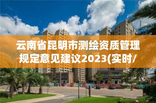 云南省昆明市測繪資質管理規定意見建議2023(實時/更新中)