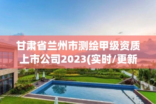 甘肅省蘭州市測繪甲級資質上市公司2023(實時/更新中)