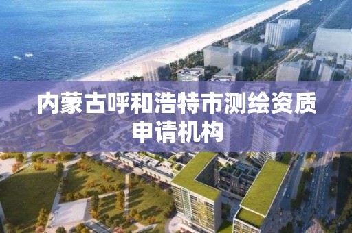 內蒙古呼和浩特市測繪資質申請機構