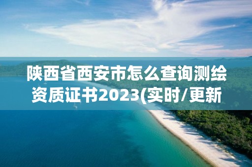 陜西省西安市怎么查詢測繪資質證書2023(實時/更新中)