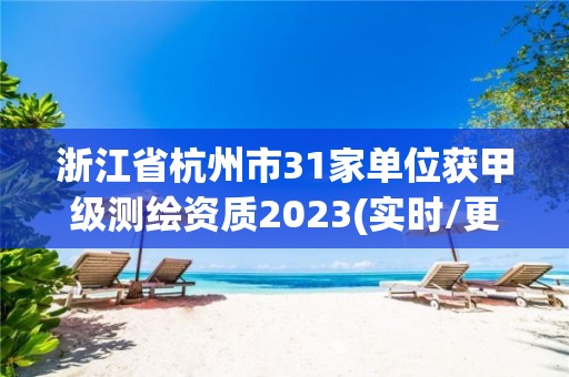 浙江省杭州市31家單位獲甲級測繪資質2023(實時/更新中)