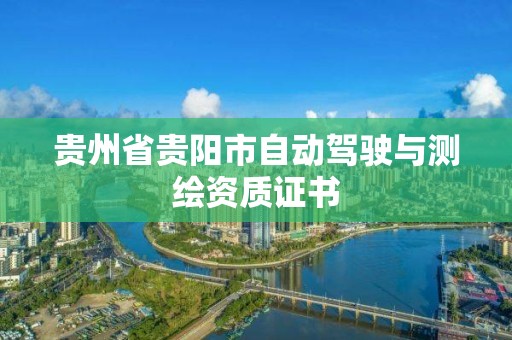 貴州省貴陽市自動駕駛與測繪資質(zhì)證書