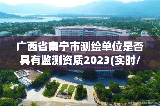 廣西省南寧市測繪單位是否具有監測資質2023(實時/更新中)