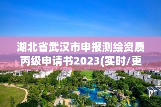 湖北省武漢市申報測繪資質(zhì)丙級申請書2023(實(shí)時/更新中)