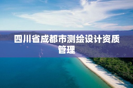 四川省成都市測繪設計資質管理