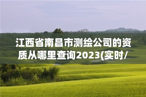 江西省南昌市測繪公司的資質從哪里查詢2023(實時/更新中)