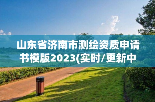 山東省濟南市測繪資質申請書模版2023(實時/更新中)