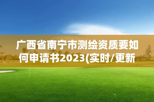 廣西省南寧市測繪資質要如何申請書2023(實時/更新中)