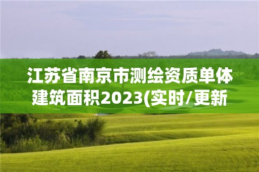 江蘇省南京市測繪資質(zhì)單體建筑面積2023(實時/更新中)