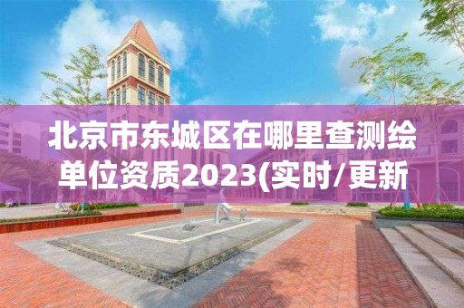 北京市東城區在哪里查測繪單位資質2023(實時/更新中)