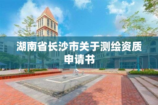 湖南省長沙市關于測繪資質申請書