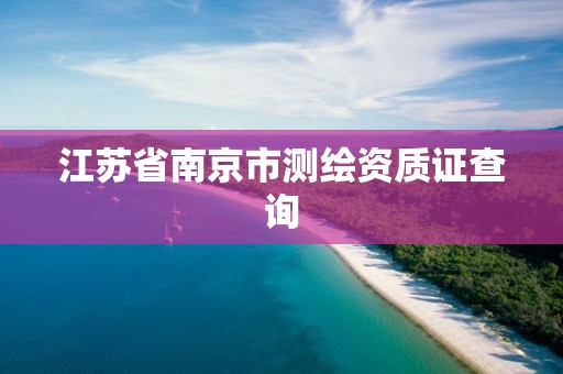 江蘇省南京市測(cè)繪資質(zhì)證查詢