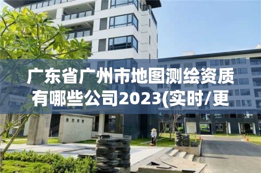 廣東省廣州市地圖測繪資質有哪些公司2023(實時/更新中)