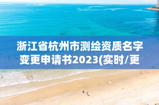 浙江省杭州市測繪資質名字變更申請書2023(實時/更新中)