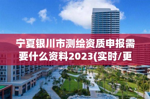 寧夏銀川市測繪資質申報需要什么資料2023(實時/更新中)