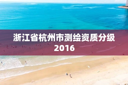 浙江省杭州市測繪資質分級2016