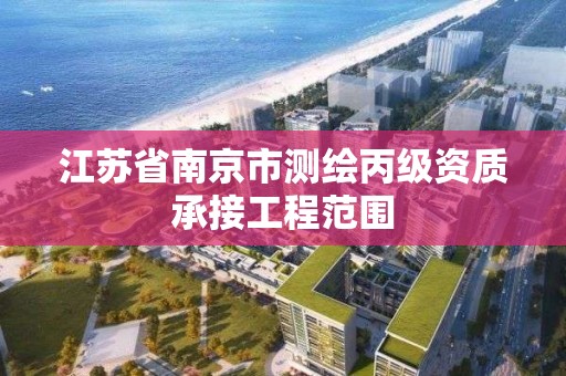 江蘇省南京市測繪丙級資質承接工程范圍