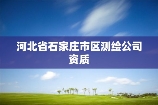 河北省石家莊市區測繪公司資質