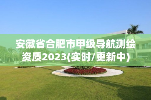 安徽省合肥市甲級導航測繪資質(zhì)2023(實時/更新中)