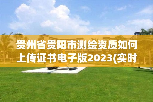 貴州省貴陽市測繪資質如何上傳證書電子版2023(實時/更新中)