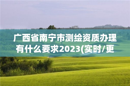 廣西省南寧市測繪資質辦理有什么要求2023(實時/更新中)