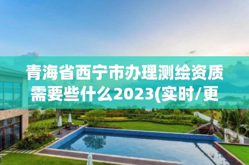 青海省西寧市辦理測繪資質需要些什么2023(實時/更新中)