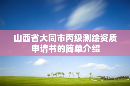 山西省大同市丙級測繪資質申請書的簡單介紹