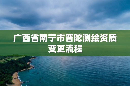 廣西省南寧市普陀測繪資質變更流程