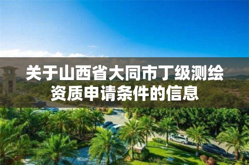 關于山西省大同市丁級測繪資質申請條件的信息