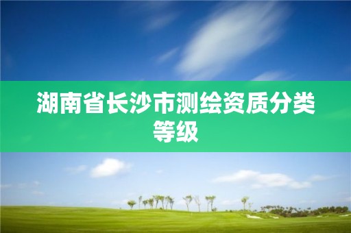 湖南省長沙市測繪資質(zhì)分類等級