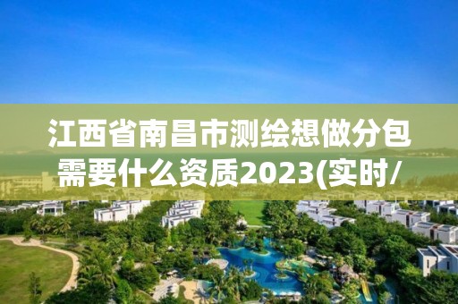 江西省南昌市測繪想做分包需要什么資質2023(實時/更新中)