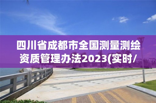 四川省成都市全國測量測繪資質管理辦法2023(實時/更新中)