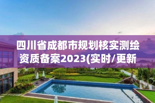 四川省成都市規劃核實測繪資質備案2023(實時/更新中)