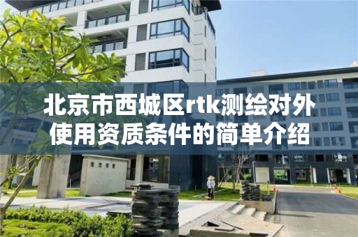 北京市西城區rtk測繪對外使用資質條件的簡單介紹