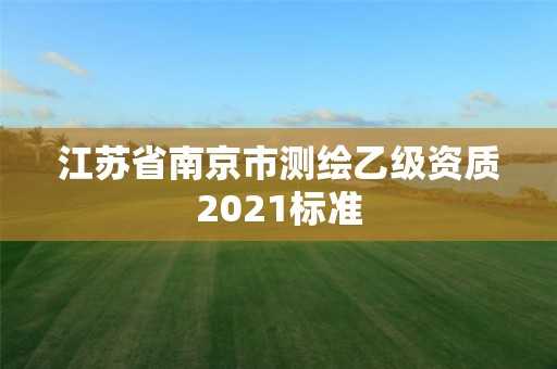 江蘇省南京市測繪乙級資質2021標準