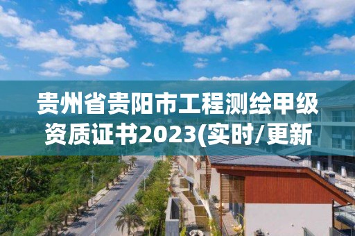 貴州省貴陽市工程測繪甲級資質(zhì)證書2023(實時/更新中)