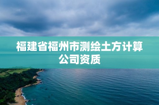 福建省福州市測繪土方計(jì)算公司資質(zhì)