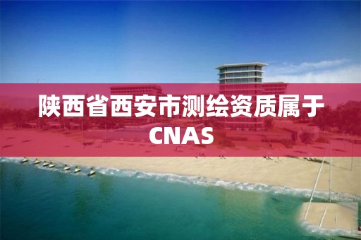 陜西省西安市測繪資質屬于CNAS