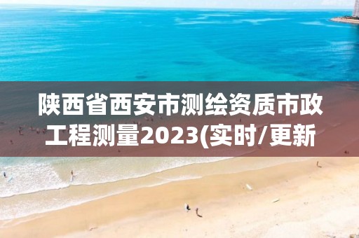 陜西省西安市測繪資質市政工程測量2023(實時/更新中)