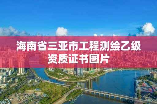 海南省三亞市工程測繪乙級資質證書圖片