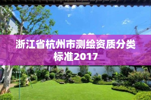 浙江省杭州市測繪資質(zhì)分類標(biāo)準(zhǔn)2017