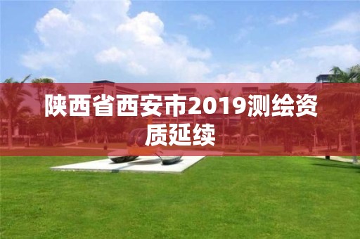 陜西省西安市2019測繪資質延續