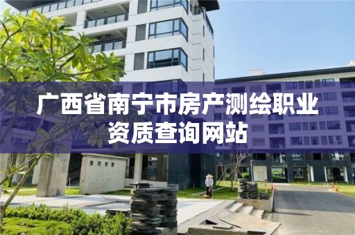 廣西省南寧市房產測繪職業資質查詢網站