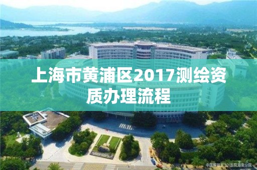 上海市黃浦區2017測繪資質辦理流程